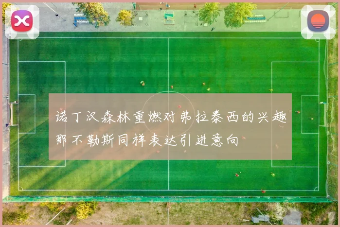 诺丁汉森林重燃对弗拉泰西的兴趣那不勒斯同样表达引进意向