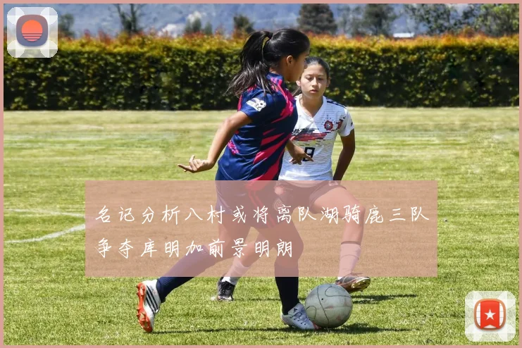 名记分析八村或将离队湖骑鹿三队争夺库明加前景明朗